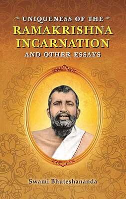 Uniqueness of The Ramakrishna Incarnation & Other Essays