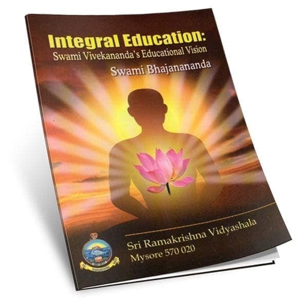 Integral Education - Swami Vivekananda's Educational Vision Integral Education - Swami Vivekananda's Educational Vision