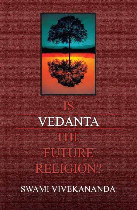 Is Vedanta the Future Religion? Is Vedanta the Future Religion?