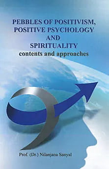 Pebbles of Positivism, Positive Psychology and Spirituality: Contents and Approaches (English) (Deluxe)