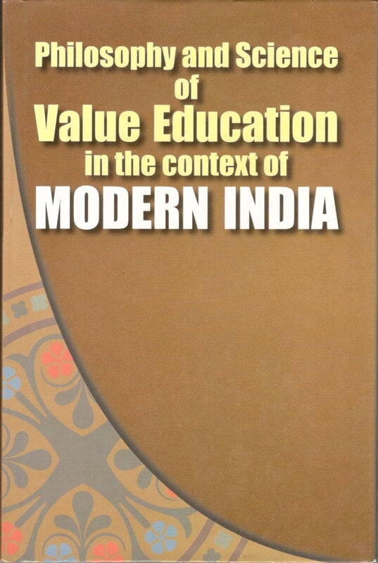 Philosophy and Science of Value Education - In the Context of Modern India Philosophy and Science of Value Education - In the Context of Modern India