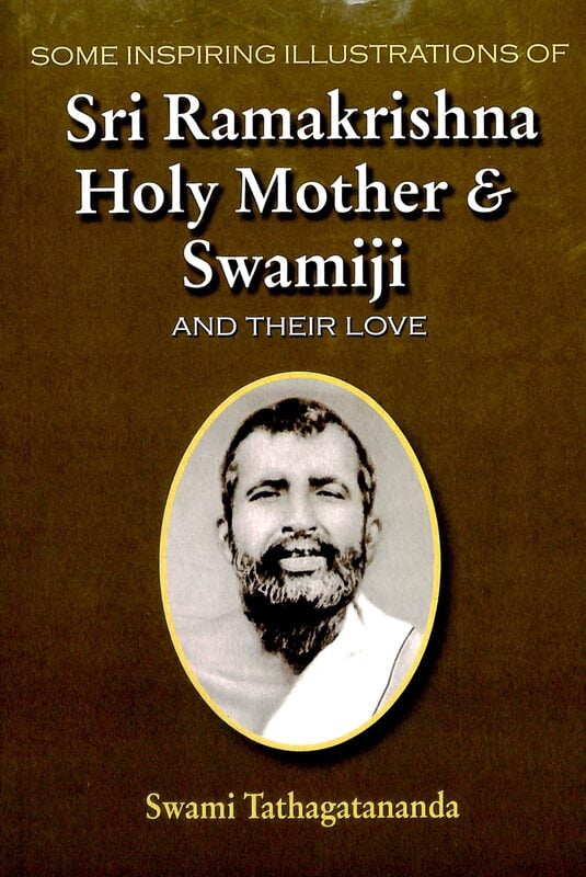 Some Inspiring Illustrations of Sri Ramakrishna Holy Mother & Swamiji and Their Love Some Inspiring Illustrations of Sri Ramakrishna Holy Mother & Swamiji and Their Love