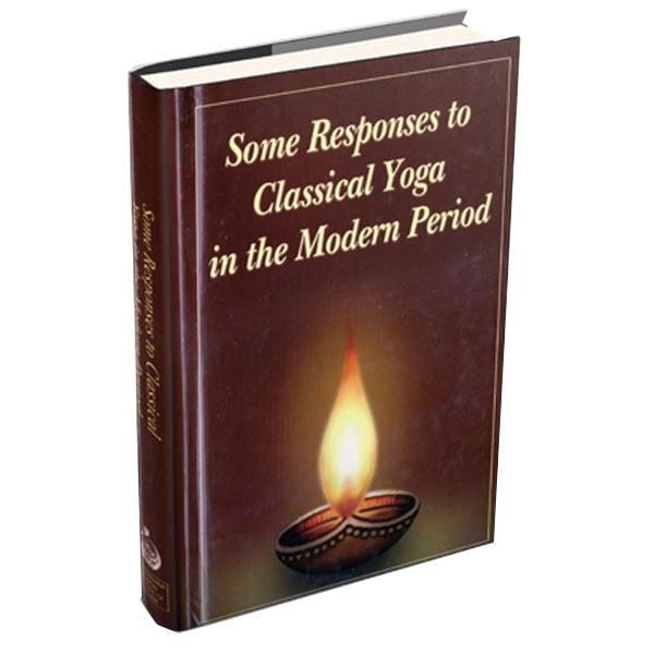 Some Responses to Classical Yoga in the Modern Period Some Responses to Classical Yoga in the Modern Period