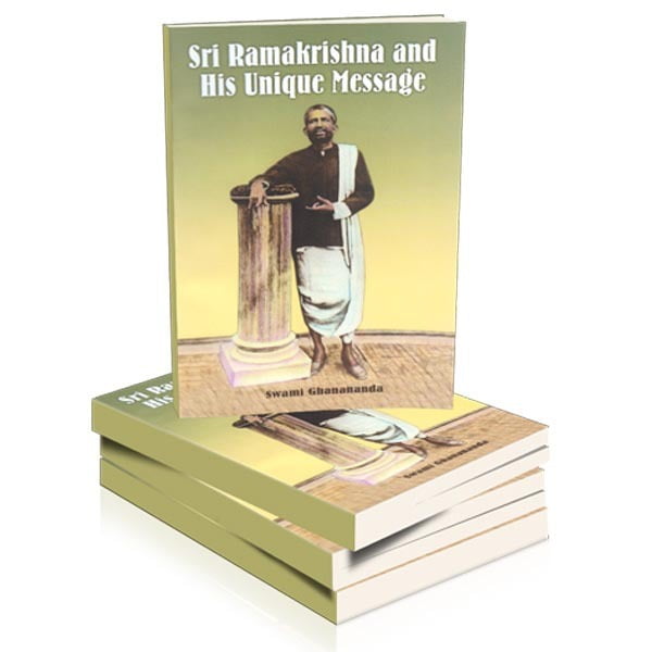 Sri Ramakrishna and His Unique Message Sri Ramakrishna and His Unique Message