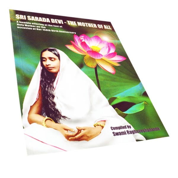 Sri Sarada Devi the Mother of All - By Swami Raghaveshananda Sri Sarada Devi the Mother of All - By Swami Raghaveshananda