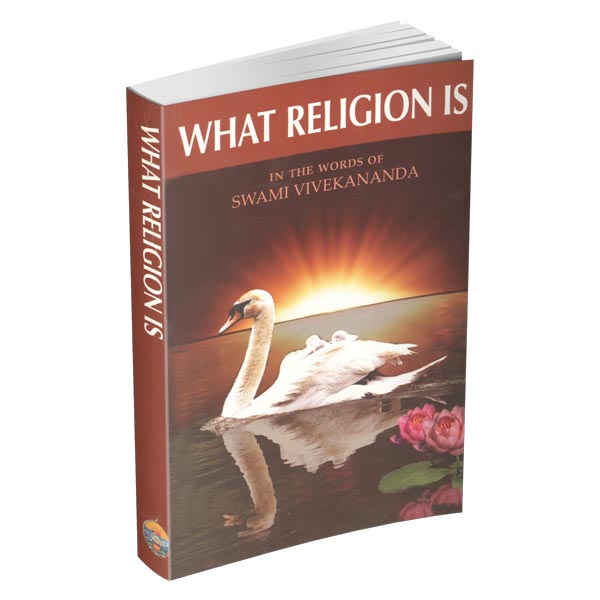 What Religion Is - In the words of Swami Vivekananda What Religion Is - In the words of Swami Vivekananda