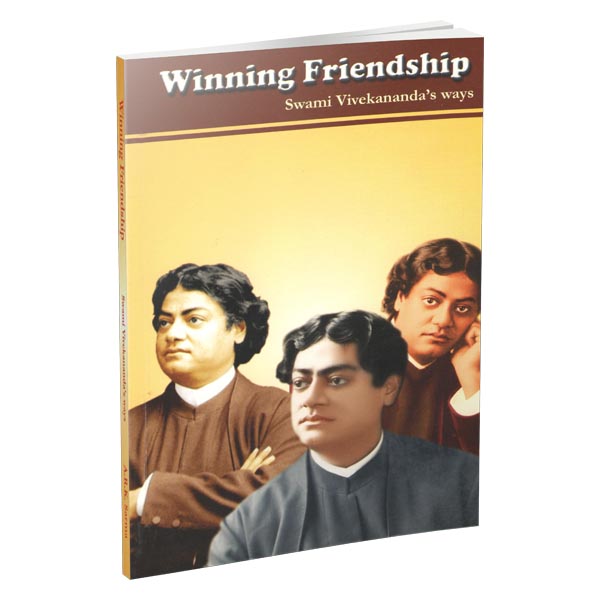 Winning Friendship - Swami Vivekananda's Ways Winning Friendship - Swami Vivekananda's Ways